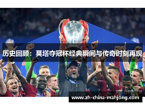 历史回顾：莫塔夺冠杯经典瞬间与传奇时刻再现