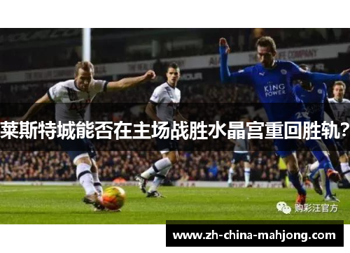 莱斯特城能否在主场战胜水晶宫重回胜轨？