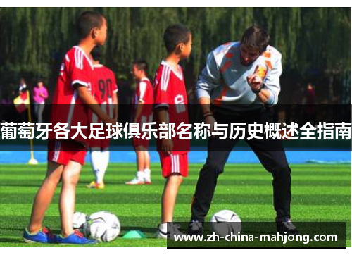 葡萄牙各大足球俱乐部名称与历史概述全指南