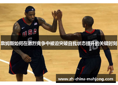 詹姆斯如何在激烈竞争中被迫突破自我状态提升的关键时刻