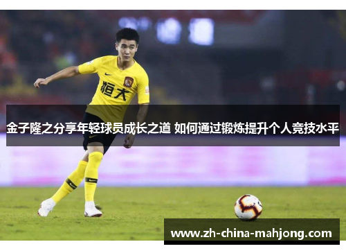 金子隆之分享年轻球员成长之道 如何通过锻炼提升个人竞技水平 金子隆之分享年轻球员成长之道 如何通过锻炼提升个人竞技水平
