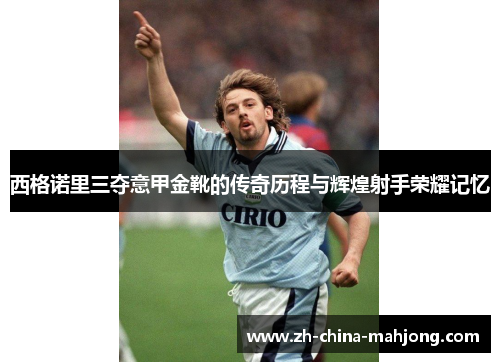 西格诺里三夺意甲金靴的传奇历程与辉煌射手荣耀记忆