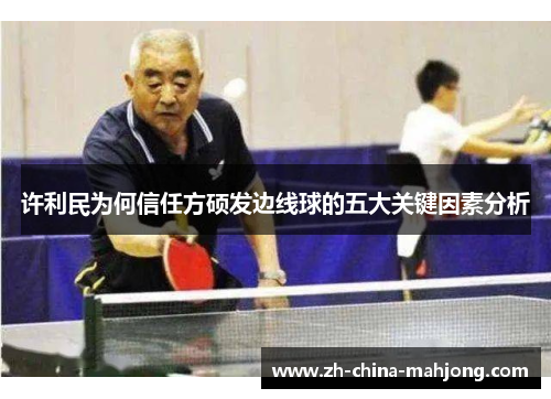 许利民为何信任方硕发边线球的五大关键因素分析