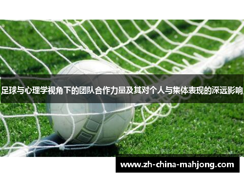 足球与心理学视角下的团队合作力量及其对个人与集体表现的深远影响 足球与心理学视角下的团队合作力量及其对个人与集体表现的深远影响