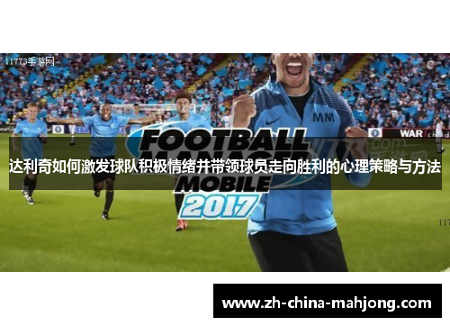 达利奇如何激发球队积极情绪并带领球员走向胜利的心理策略与方法 达利奇如何激发球队积极情绪并带领球员走向胜利的心理策略与方法